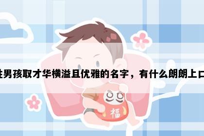 戴姓男孩取才华横溢且优雅的名字，有什么朗朗上口的？