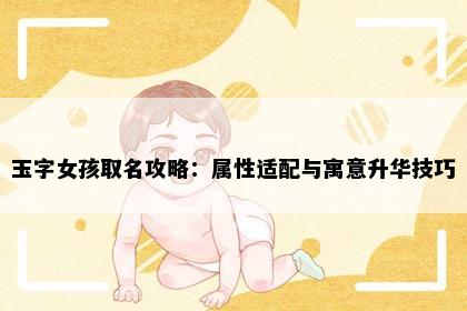 玉字女孩取名攻略：属性适配与寓意升华技巧