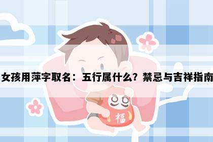 女孩用萍字取名：五行属什么？禁忌与吉祥指南