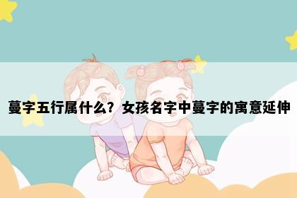 蔓字五行属什么？女孩名字中蔓字的寓意延伸