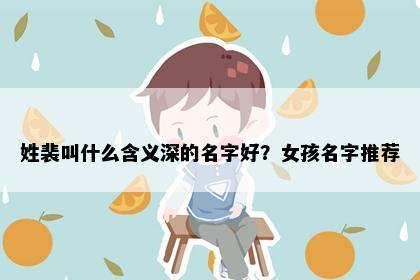 姓裴叫什么含义深的名字好？女孩名字推荐