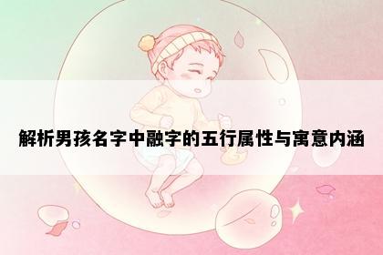 解析男孩名字中融字的五行属性与寓意内涵
