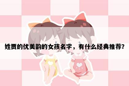 姓贾的优美韵的女孩名字，有什么经典推荐？