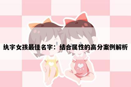 纨字女孩最佳名字：结合属性的高分案例解析