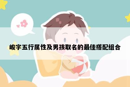 峻字五行属性及男孩取名的最佳搭配组合