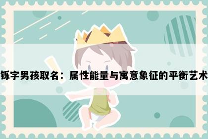 铄字男孩取名：属性能量与寓意象征的平衡艺术