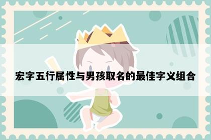 宏字五行属性与男孩取名的最佳字义组合