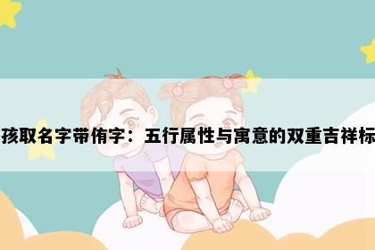 男孩取名字带侑字：五行属性与寓意的双重吉祥标准