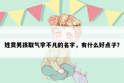姓贲男孩取气宇不凡的名字，有什么好点子？
