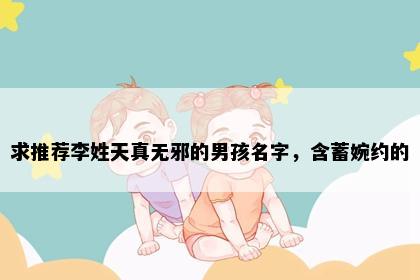 求推荐李姓天真无邪的男孩名字，含蓄婉约的