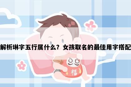 解析琳字五行属什么？女孩取名的最佳用字搭配