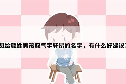 想给颜姓男孩取气宇轩昂的名字，有什么好建议？