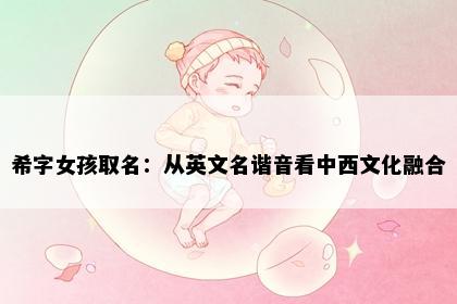 希字女孩取名：从英文名谐音看中西文化融合