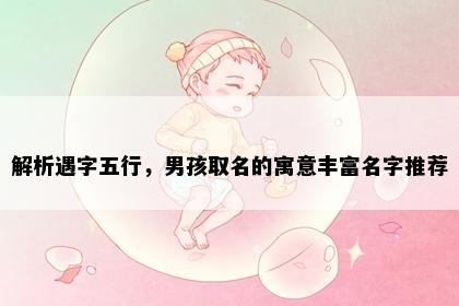解析遇字五行，男孩取名的寓意丰富名字推荐