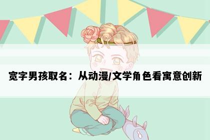 宽字男孩取名：从动漫/文学角色看寓意创新