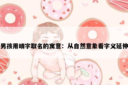 男孩用晴字取名的寓意：从自然意象看字义延伸