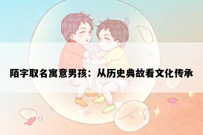陌字取名寓意男孩：从历史典故看文化传承