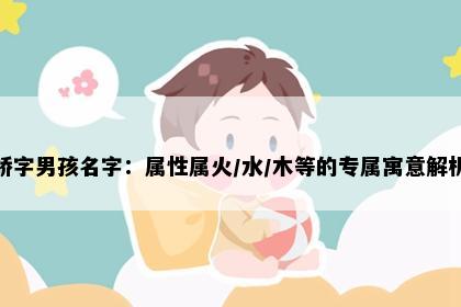 峤字男孩名字：属性属火/水/木等的专属寓意解析