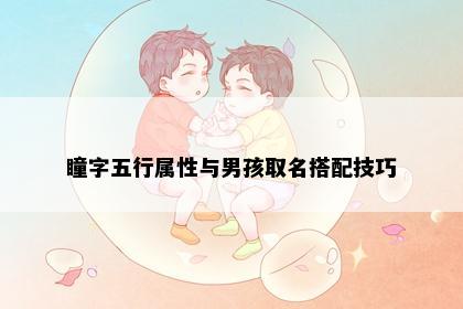 瞳字五行属性与男孩取名搭配技巧