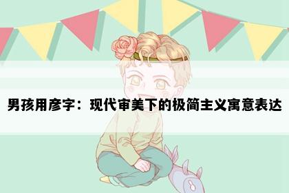 男孩用彦字：现代审美下的极简主义寓意表达