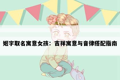 姬字取名寓意女孩：吉祥寓意与音律搭配指南